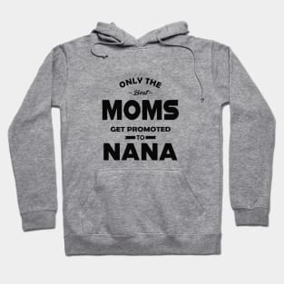 New Nana - Only the best moms get promoted to nana Hoodie